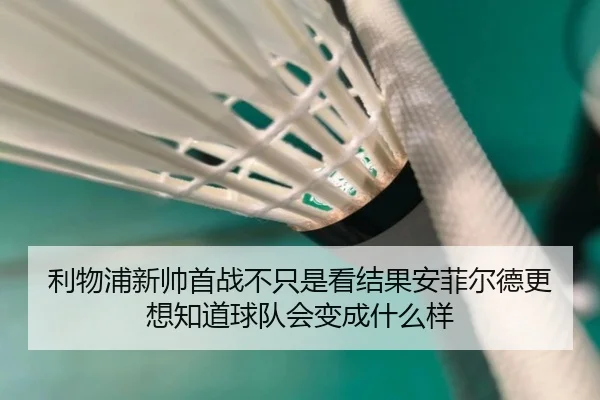 利物浦新帅首战不只是看结果安菲尔德更想知道球队会变成什么样